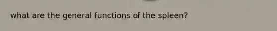 what are the general functions of the spleen?