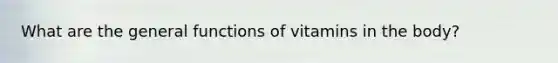 What are the general functions of vitamins in the body?