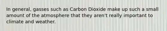 In general, gasses such as Carbon Dioxide make up such a small amount of the atmosphere that they aren't really important to climate and weather.