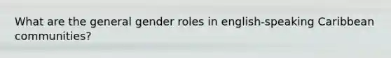 What are the general gender roles in english-speaking Caribbean communities?