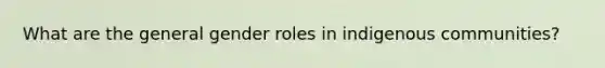 What are the general gender roles in indigenous communities?