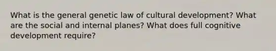 What is the general genetic law of cultural development? What are the social and internal planes? What does full cognitive development require?