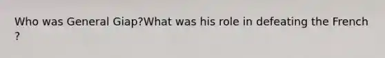 Who was General Giap?What was his role in defeating the French ?