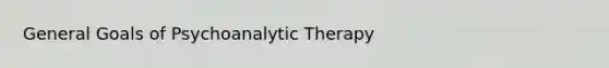 General Goals of Psychoanalytic Therapy