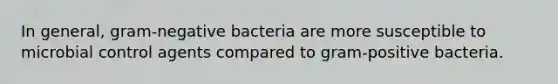 In general, gram-negative bacteria are more susceptible to microbial control agents compared to gram-positive bacteria.