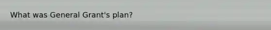 What was General Grant's plan?