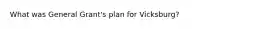 What was General Grant's plan for Vicksburg?