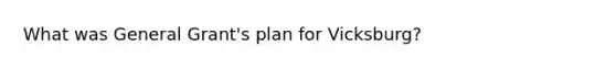 What was General Grant's plan for Vicksburg?