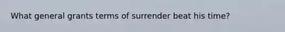 What general grants terms of surrender beat his time?