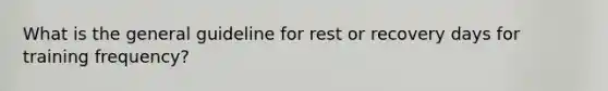 What is the general guideline for rest or recovery days for training frequency?