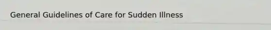 General Guidelines of Care for Sudden Illness