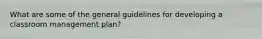 What are some of the general guidelines for developing a classroom management plan?