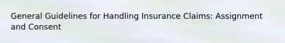 General Guidelines for Handling Insurance Claims: Assignment and Consent