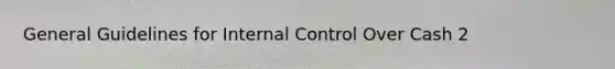 General Guidelines for Internal Control Over Cash 2