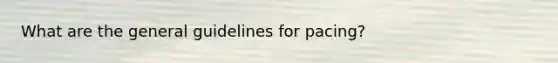What are the general guidelines for pacing?