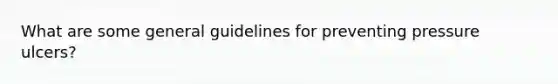 What are some general guidelines for preventing pressure ulcers?
