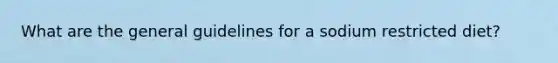 What are the general guidelines for a sodium restricted diet?