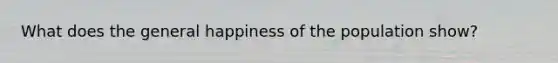 What does the general happiness of the population show?