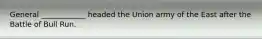 General ____________ headed the Union army of the East after the Battle of Bull Run.
