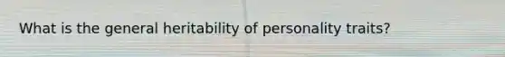 What is the general heritability of personality traits?