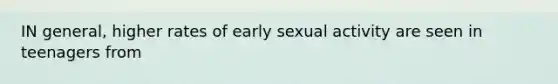 IN general, higher rates of early sexual activity are seen in teenagers from