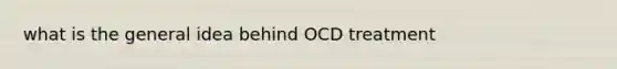 what is the general idea behind OCD treatment