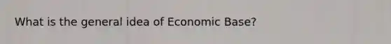 What is the general idea of Economic Base?