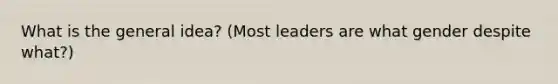 What is the general idea? (Most leaders are what gender despite what?)