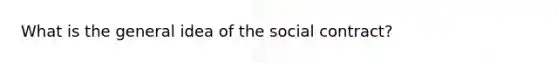 What is the general idea of the social contract?