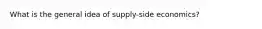 What is the general idea of supply-side economics?