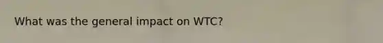 What was the general impact on WTC?