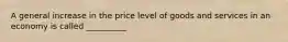 A general increase in the price level of goods and services in an economy is called __________