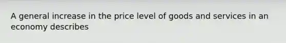 A general increase in the price level of goods and services in an economy describes