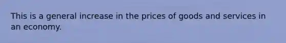 This is a general increase in the prices of goods and services in an economy.