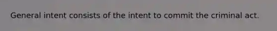 General intent consists of the intent to commit the criminal act.