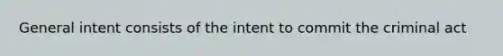 General intent consists of the intent to commit the criminal act