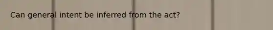 Can general intent be inferred from the act?