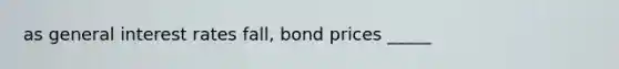 as general interest rates fall, bond prices _____