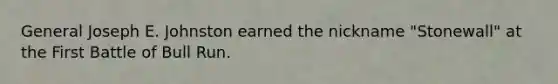General Joseph E. Johnston earned the nickname "Stonewall" at the First Battle of Bull Run.