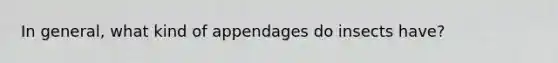 In general, what kind of appendages do insects have?