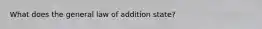 What does the general law of addition state?