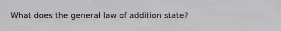 What does the general law of addition state?