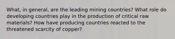 What, in general, are the leading mining countries? What role do developing countries play in the production of critical raw materials? How have producing countries reacted to the threatened scarcity of copper?