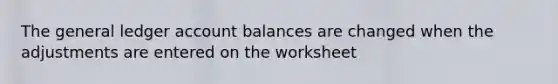 <a href='https://www.questionai.com/knowledge/kdxbifuCZE-the-general-ledger' class='anchor-knowledge'>the general ledger</a> account balances are changed when the adjustments are entered on the worksheet