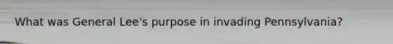 What was General Lee's purpose in invading Pennsylvania?
