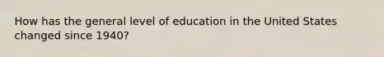 How has the general level of education in the United States changed since 1940?