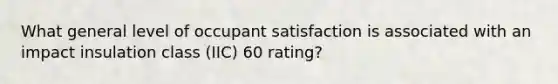 What general level of occupant satisfaction is associated with an impact insulation class (IIC) 60 rating?