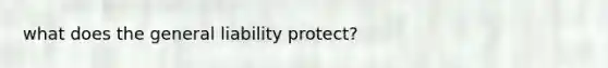 what does the general liability protect?