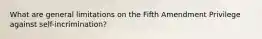 What are general limitations on the Fifth Amendment Privilege against self-incrimination?