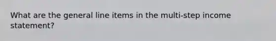 What are the general line items in the multi-step income statement?